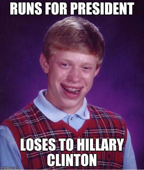 Bad Luck Brian Meme | RUNS FOR PRESIDENT LOSES TO HILLARY CLINTON | image tagged in memes,bad luck brian | made w/ Imgflip meme maker