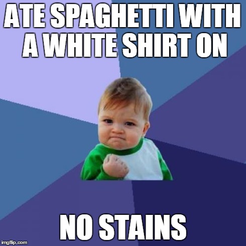 Success Kid Meme | ATE SPAGHETTI WITH A WHITE SHIRT ON NO STAINS | image tagged in memes,success kid | made w/ Imgflip meme maker