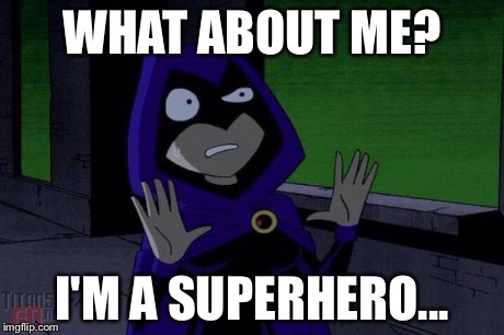 Can We Not Raven | WHAT ABOUT ME? I'M A SUPERHERO... | image tagged in can we not raven | made w/ Imgflip meme maker