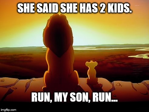 Lion King | SHE SAID SHE HAS 2 KIDS. RUN, MY SON, RUN... | image tagged in memes,lion king | made w/ Imgflip meme maker