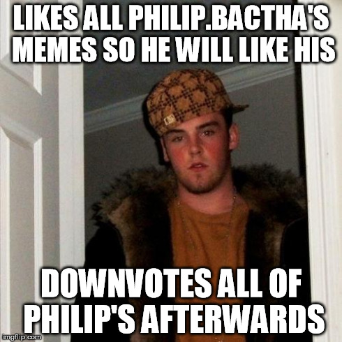 Scumbag Steve Meme | LIKES ALL PHILIP.BACTHA'S MEMES SO HE WILL LIKE HIS DOWNVOTES ALL OF PHILIP'S AFTERWARDS | image tagged in memes,scumbag steve | made w/ Imgflip meme maker