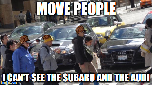 MOVE PEOPLE I CAN'T SEE THE SUBARU AND THE AUDI | image tagged in j,scumbag | made w/ Imgflip meme maker