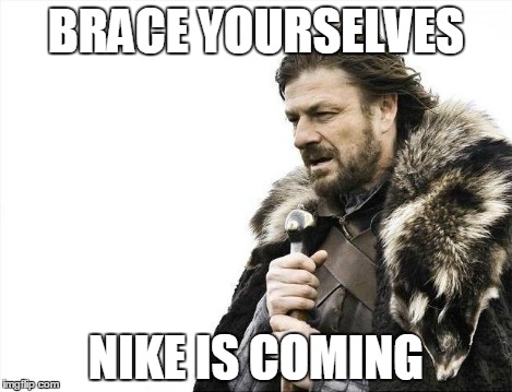 BRACE YOURSELVES NIKE IS COMING | image tagged in memes,brace yourselves x is coming | made w/ Imgflip meme maker