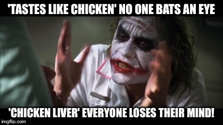If there's one thing I can't eat  | 'TASTES LIKE CHICKEN' NO ONE BATS AN EYE 'CHICKEN LIVER' EVERYONE LOSES THEIR MIND! | image tagged in memes,and everybody loses their minds | made w/ Imgflip meme maker