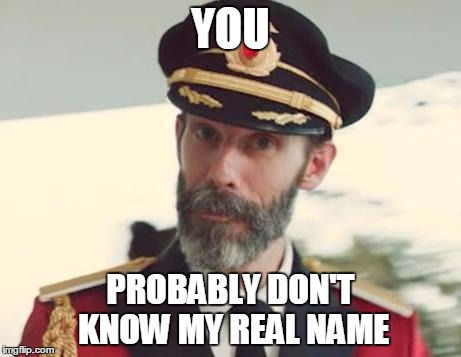 And if you do, go ahead and say it... I challenge you! | YOU PROBABLY DON'T KNOW MY REAL NAME | image tagged in captain obvious,memes | made w/ Imgflip meme maker