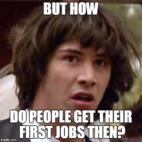 Conspiracy Keanu Meme | BUT HOW DO PEOPLE GET THEIR FIRST JOBS THEN? | image tagged in memes,conspiracy keanu | made w/ Imgflip meme maker