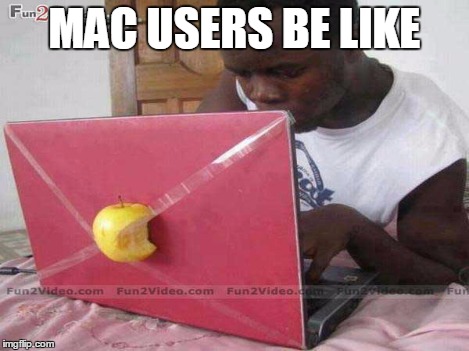 MAC USERS BE LIKE | made w/ Imgflip meme maker