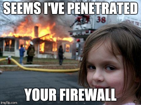 Disaster Girl | SEEMS I'VE PENETRATED YOUR FIREWALL | image tagged in memes,disaster girl | made w/ Imgflip meme maker