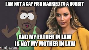 I AM NOT A GAY FISH MARRIED TO A HOBBIT AND MY FATHER IN LAW IS NOT MY MOTHER IN LAW | image tagged in kanye west lol | made w/ Imgflip meme maker