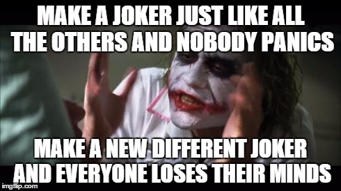 And everybody loses their minds Meme | MAKE A JOKER JUST LIKE ALL THE OTHERS AND NOBODY PANICS MAKE A NEW DIFFERENT JOKER AND EVERYONE LOSES THEIR MINDS | image tagged in memes,and everybody loses their minds | made w/ Imgflip meme maker