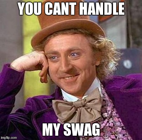 Creepy Condescending Wonka Meme | YOU CANT HANDLE MY SWAG | image tagged in memes,creepy condescending wonka | made w/ Imgflip meme maker