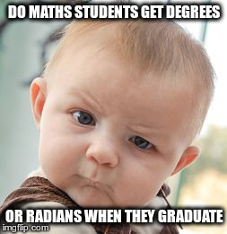 Skeptical Baby Meme | DO MATHS STUDENTS GET DEGREES OR RADIANS WHEN THEY GRADUATE | image tagged in memes,skeptical baby | made w/ Imgflip meme maker