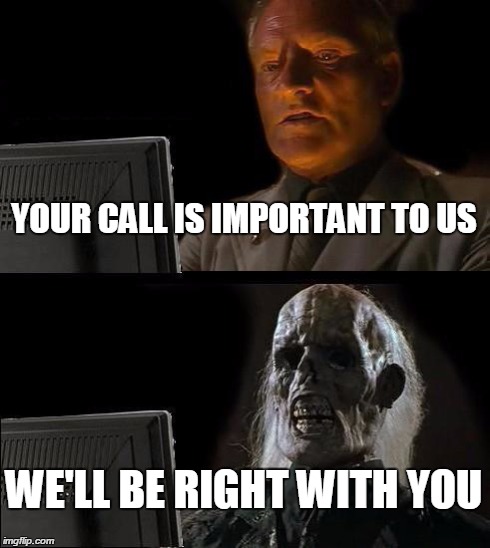 I'll Just Wait Here Meme | YOUR CALL IS IMPORTANT TO US WE'LL BE RIGHT WITH YOU | image tagged in memes,ill just wait here | made w/ Imgflip meme maker