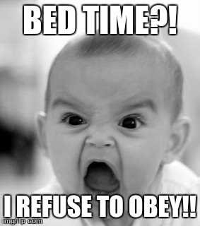 If babies could talk | BED TIME?! I REFUSE TO OBEY!! | image tagged in memes,angry baby | made w/ Imgflip meme maker