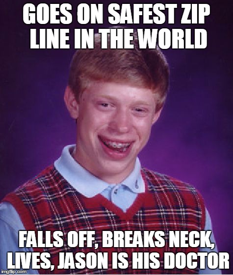 Bad Luck Brian | GOES ON SAFEST ZIP LINE IN THE WORLD FALLS OFF, BREAKS NECK, LIVES, JASON IS HIS DOCTOR | image tagged in memes,bad luck brian | made w/ Imgflip meme maker
