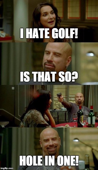 Skinhead John Travolta Meme | I HATE GOLF! IS THAT SO? HOLE IN ONE! | image tagged in memes,skinhead john travolta | made w/ Imgflip meme maker
