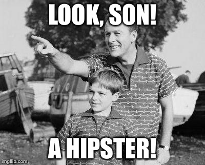 LOOK, SON! A HIPSTER! | made w/ Imgflip meme maker