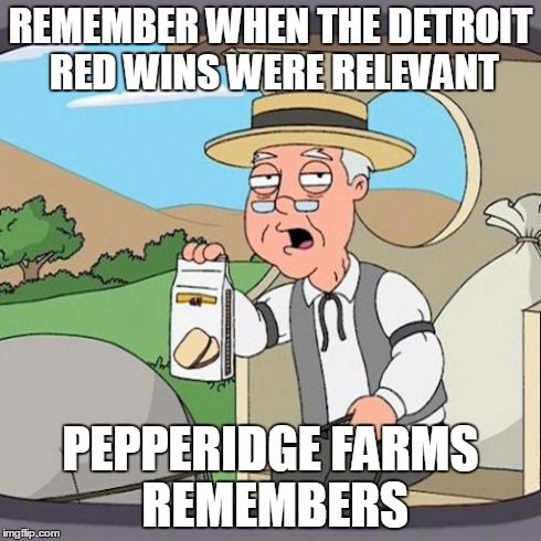 Pepperidge Farm Remembers | REMEMBER WHEN THE DETROIT RED WINS WERE RELEVANT PEPPERIDGE FARMS REMEMBERS | image tagged in memes,pepperidge farm remembers | made w/ Imgflip meme maker