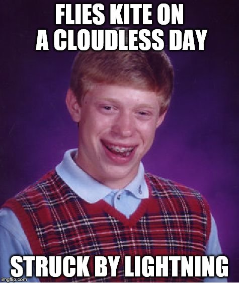 Bad Luck Brian Meme | FLIES KITE ON A CLOUDLESS DAY STRUCK BY LIGHTNING | image tagged in memes,bad luck brian | made w/ Imgflip meme maker