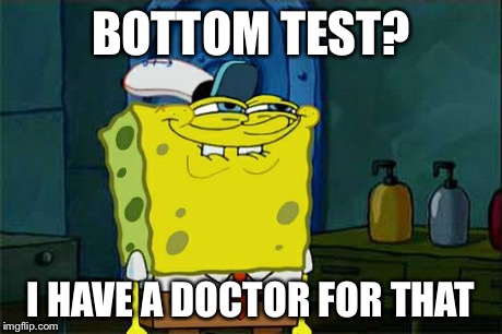 Don't You Squidward Meme | BOTTOM TEST? I HAVE A DOCTOR FOR THAT | image tagged in memes,dont you squidward | made w/ Imgflip meme maker