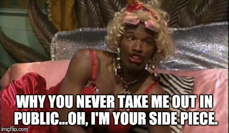 Side Piece | WHY YOU NEVER TAKE ME OUT IN PUBLIC...OH, I'M YOUR SIDE PIECE. | image tagged in ugly | made w/ Imgflip meme maker