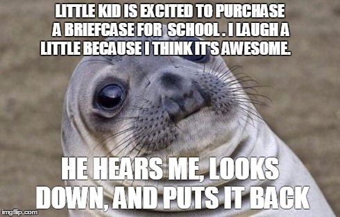 Awkward Moment Sealion | LITTLE KID IS EXCITED TO PURCHASE A BRIEFCASE FOR  SCHOOL . I LAUGH A LITTLE BECAUSE I THINK IT'S AWESOME. HE HEARS ME, LOOKS DOWN, AND PUTS | image tagged in memes,awkward moment sealion,AdviceAnimals | made w/ Imgflip meme maker
