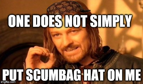 One Does Not Simply | ONE DOES NOT SIMPLY PUT SCUMBAG HAT ON ME | image tagged in memes,one does not simply,scumbag | made w/ Imgflip meme maker
