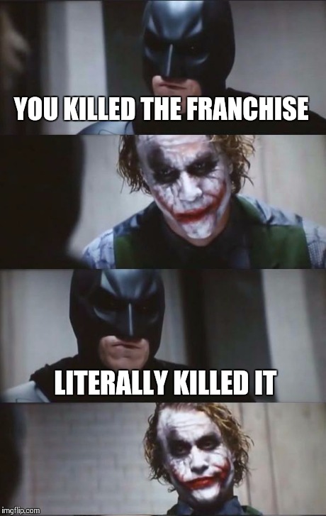 Batman and Joker | YOU KILLED THE FRANCHISE LITERALLY KILLED IT | image tagged in batman and joker | made w/ Imgflip meme maker