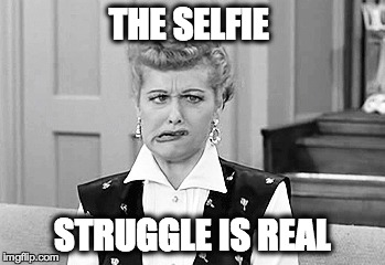 The Selfie Struggle is Real  | THE SELFIE STRUGGLE IS REAL | image tagged in selfie | made w/ Imgflip meme maker