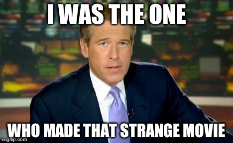 Brian Williams Was There Meme | I WAS THE ONE WHO MADE THAT STRANGE MOVIE | image tagged in memes,brian williams was there | made w/ Imgflip meme maker