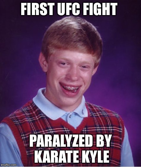 Bad Luck Brian Meme | FIRST UFC FIGHT PARALYZED BY KARATE KYLE | image tagged in memes,bad luck brian | made w/ Imgflip meme maker