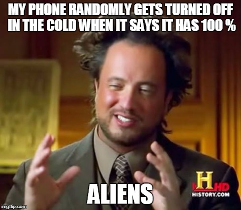 Ancient Aliens | MY PHONE RANDOMLY GETS TURNED OFF IN THE COLD WHEN IT SAYS IT HAS 100 % ALIENS | image tagged in memes,ancient aliens | made w/ Imgflip meme maker