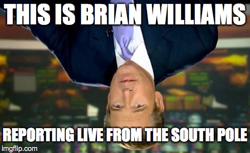 Brian Williams Was There Meme | THIS IS BRIAN WILLIAMS REPORTING LIVE FROM THE SOUTH POLE | image tagged in memes,brian williams was there | made w/ Imgflip meme maker