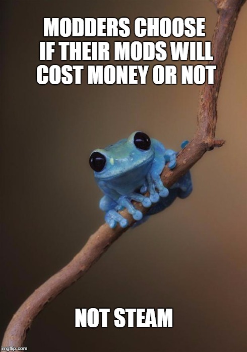 Just a little fact to steam users. | MODDERS CHOOSE IF THEIR MODS WILL COST MONEY OR NOT NOT STEAM | image tagged in small fact frog,steam,valve,gaming | made w/ Imgflip meme maker