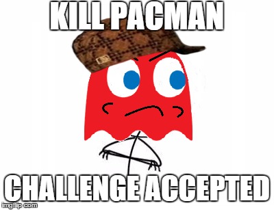 Ghost's Destiny | KILL PACMAN CHALLENGE ACCEPTED | image tagged in challenge accepted rage face,challenge accepted,pacman,funny,video games | made w/ Imgflip meme maker