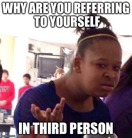 Black Girl Wat Meme | WHY ARE YOU REFERRING TO YOURSELF IN THIRD PERSON | image tagged in memes,black girl wat | made w/ Imgflip meme maker