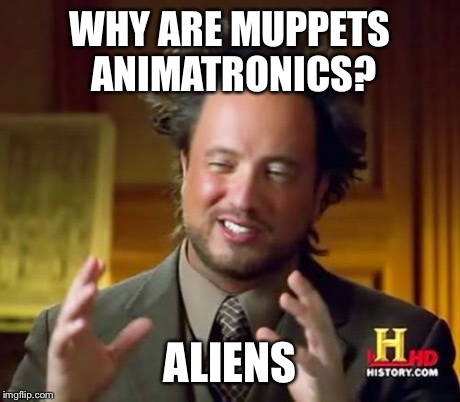 Ancient Aliens Meme | WHY ARE MUPPETS ANIMATRONICS? ALIENS | image tagged in memes,ancient aliens | made w/ Imgflip meme maker