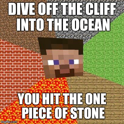 Minecraft Steve | DIVE OFF THE CLIFF INTO THE OCEAN YOU HIT THE ONE PIECE OF STONE | image tagged in minecraft steve | made w/ Imgflip meme maker