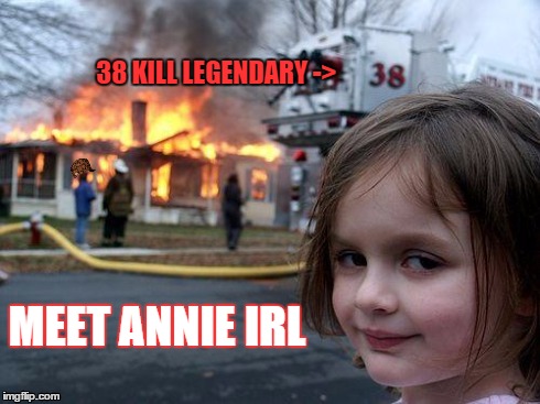 Disaster Girl | MEET ANNIE IRL 38 KILL LEGENDARY -> | image tagged in memes,disaster girl,scumbag | made w/ Imgflip meme maker