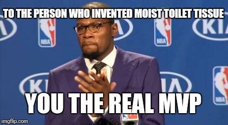 You The Real MVP | TO THE PERSON WHO INVENTED MOIST TOILET TISSUE YOU THE REAL MVP | image tagged in memes,you the real mvp | made w/ Imgflip meme maker