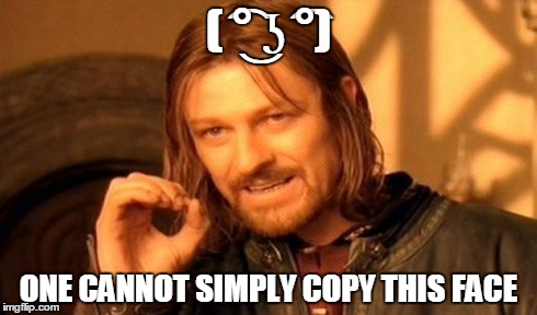 One Does Not Simply | ( ͡° ͜ʖ ͡°) ONE CANNOT SIMPLY COPY THIS FACE | image tagged in memes,one does not simply | made w/ Imgflip meme maker