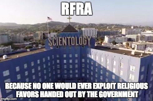 RFRA BECAUSE NO ONE WOULD EVER EXPLOIT RELIGIOUS FAVORS HANDED OUT BY THE GOVERNMENT | image tagged in scientology | made w/ Imgflip meme maker