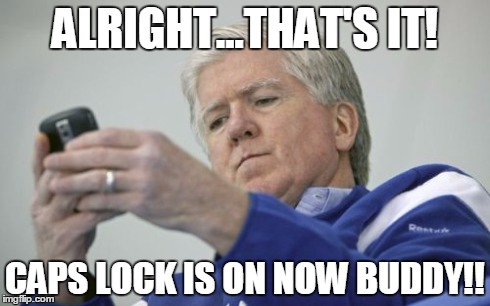 Brian Burke On The Phone | ALRIGHT...THAT'S IT! CAPS LOCK IS ON NOW BUDDY!! | image tagged in memes,brian burke on the phone,imgflip,in real life | made w/ Imgflip meme maker