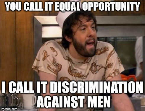 YOU CALL IT EQUAL OPPORTUNITY I CALL IT DISCRIMINATION AGAINST MEN | image tagged in vanko oleg golishevsky | made w/ Imgflip meme maker