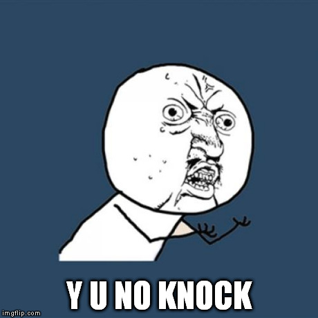 Y U No Meme | Y U NO KNOCK | image tagged in memes,y u no | made w/ Imgflip meme maker