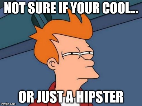 Futurama Fry | NOT SURE IF YOUR COOL... OR JUST A HIPSTER | image tagged in memes,futurama fry | made w/ Imgflip meme maker