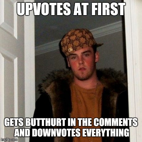 Scumbag Steve | UPVOTES AT FIRST GETS BUTTHURT IN THE COMMENTS AND DOWNVOTES EVERYTHING | image tagged in memes,scumbag steve | made w/ Imgflip meme maker