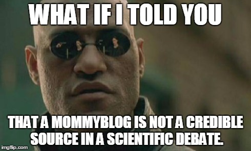 Matrix Morpheus Meme | WHAT IF I TOLD YOU THAT A MOMMYBLOG IS NOT A CREDIBLE SOURCE IN A SCIENTIFIC DEBATE. | image tagged in memes,matrix morpheus | made w/ Imgflip meme maker