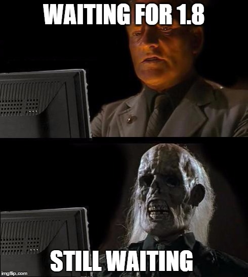Still Waiting | WAITING FOR 1.8 STILL WAITING | image tagged in still waiting | made w/ Imgflip meme maker