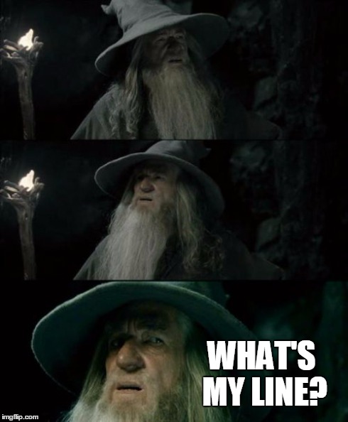 Confused Gandalf | WHAT'S MY LINE? | image tagged in memes,confused gandalf | made w/ Imgflip meme maker